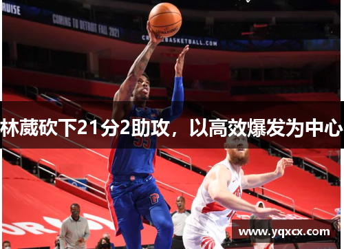 林葳砍下21分2助攻，以高效爆发为中心